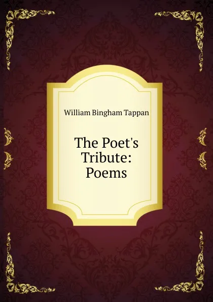 Обложка книги The Poet.s Tribute: Poems, William Bingham Tappan