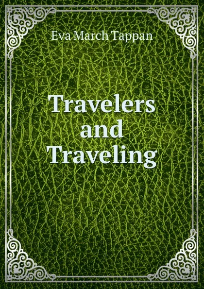 Обложка книги Travelers and Traveling, Eva March Tappan