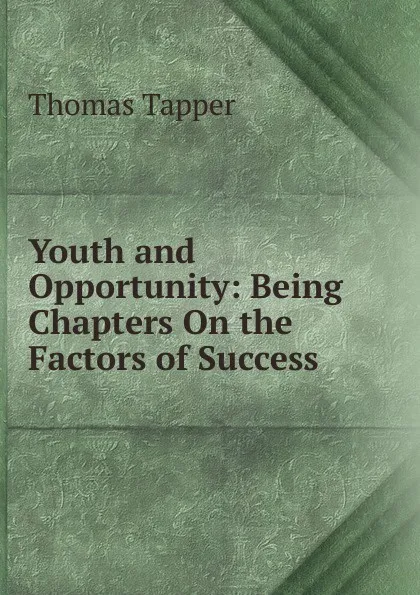 Обложка книги Youth and Opportunity: Being Chapters On the Factors of Success, Thomas Tapper