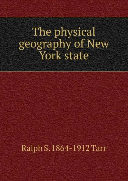 Обложка книги The physical geography of New York state, Ralph S. 1864-1912 Tarr