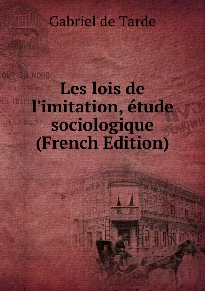 Обложка книги Les lois de l.imitation, etude sociologique (French Edition), Gabriel de Tarde