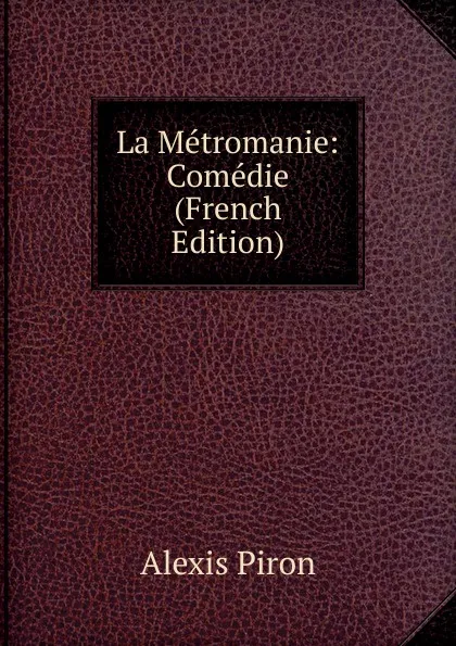 Обложка книги La Metromanie: Comedie (French Edition), Alexis Piron