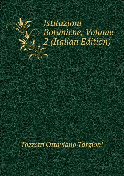 Обложка книги Istituzioni Botaniche, Volume 2 (Italian Edition), Tozzetti Ottaviano Targioni