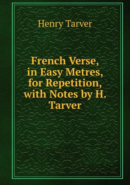 Обложка книги French Verse, in Easy Metres, for Repetition, with Notes by H. Tarver, Henry Tarver