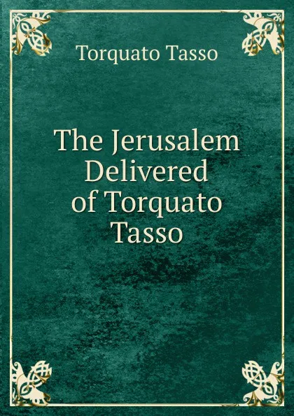 Обложка книги The Jerusalem Delivered of Torquato Tasso, Torquato Tasso