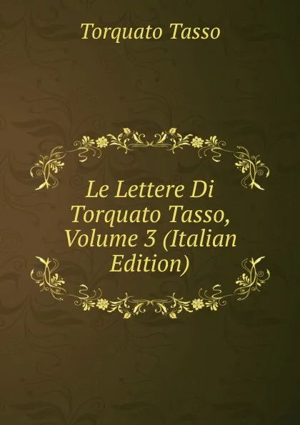 Обложка книги Le Lettere Di Torquato Tasso, Volume 3 (Italian Edition), Torquato Tasso