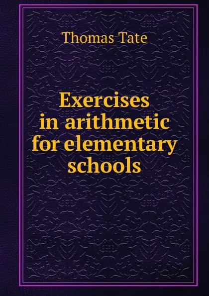 Обложка книги Exercises in arithmetic for elementary schools, Thomas Tate