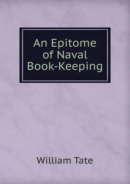 Обложка книги An Epitome of Naval Book-Keeping, William Tate
