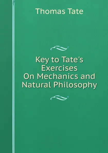 Обложка книги Key to Tate.s Exercises On Mechanics and Natural Philosophy, Thomas Tate