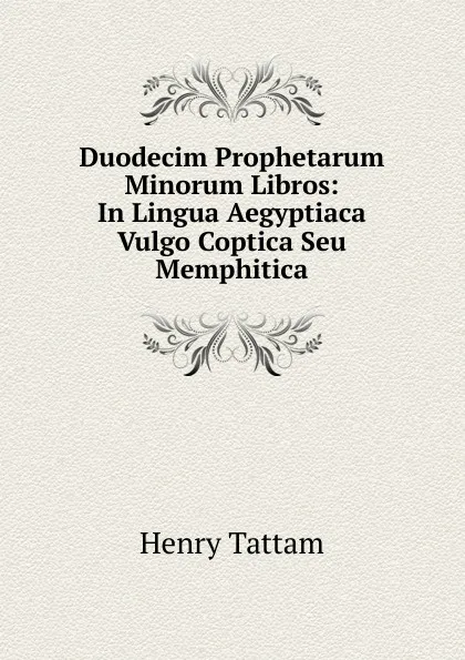 Обложка книги Duodecim Prophetarum Minorum Libros: In Lingua Aegyptiaca Vulgo Coptica Seu Memphitica, Henry Tattam