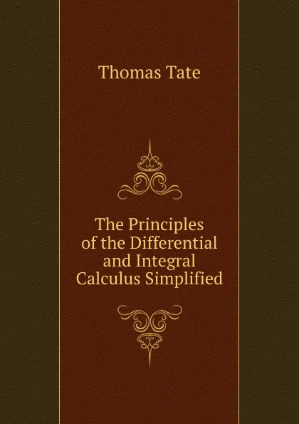 Обложка книги The Principles of the Differential and Integral Calculus Simplified, Thomas Tate