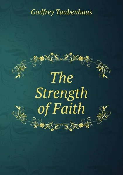 Обложка книги The Strength of Faith, Godfrey Taubenhaus