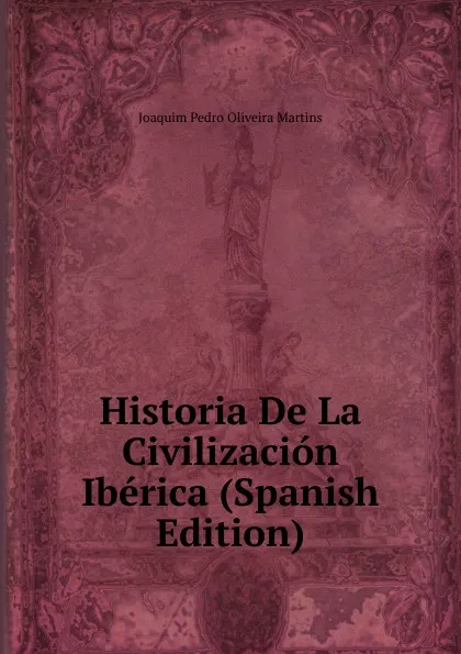 Обложка книги Historia De La Civilizacion Iberica (Spanish Edition), Joaquim Pedro Oliveira Martins