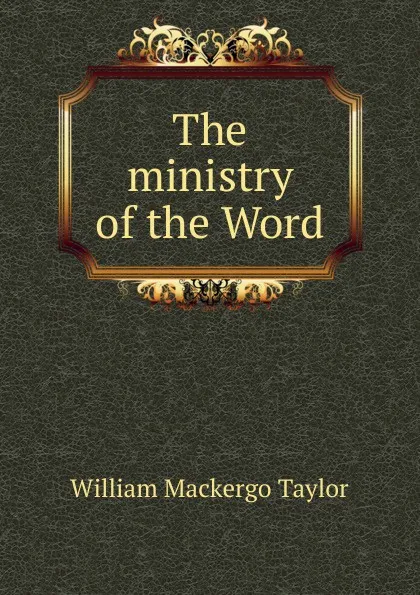 Обложка книги The ministry of the Word, William M. Taylor