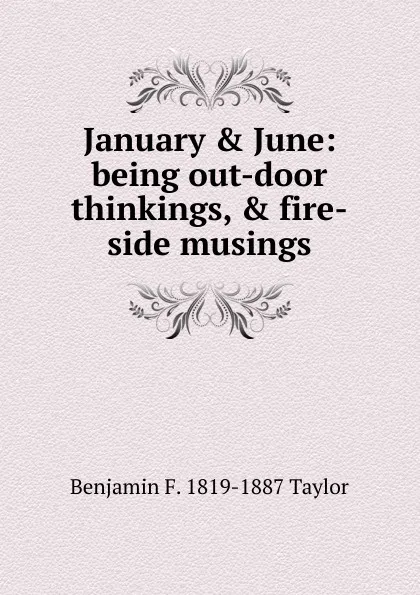 Обложка книги January . June: being out-door thinkings, . fire-side musings, Benjamin F. 1819-1887 Taylor