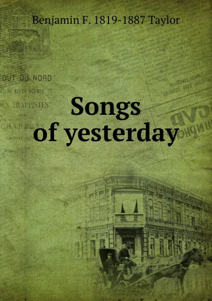 Обложка книги Songs of yesterday, Benjamin F. 1819-1887 Taylor