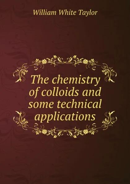 Обложка книги The chemistry of colloids and some technical applications, William White Taylor