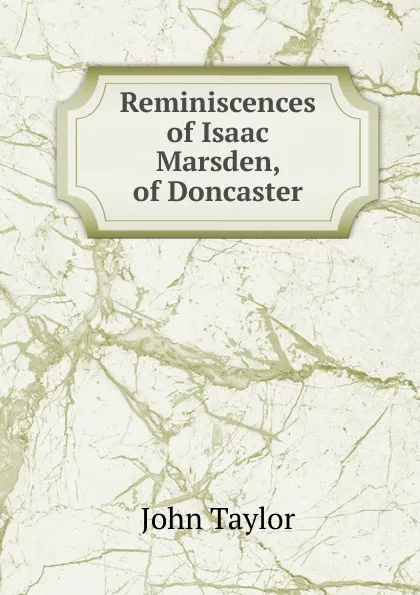 Обложка книги Reminiscences of Isaac Marsden, of Doncaster, Taylor John