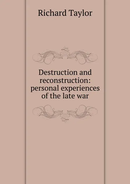 Обложка книги Destruction and reconstruction: personal experiences of the late war, Richard Taylor