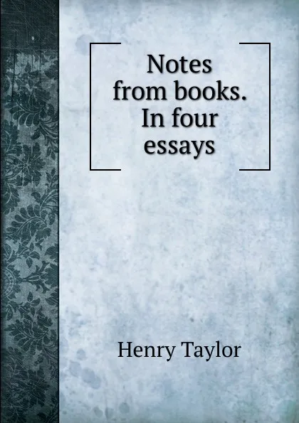 Обложка книги Notes from books. In four essays, Henry Taylor