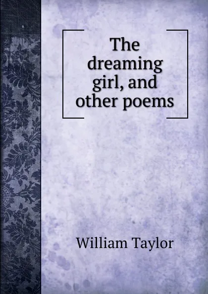 Обложка книги The dreaming girl, and other poems, William Taylor