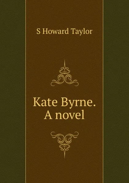 Обложка книги Kate Byrne. A novel, S Howard Taylor