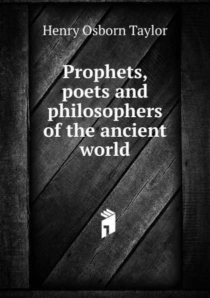 Обложка книги Prophets, poets and philosophers of the ancient world, Henry Osborn Taylor