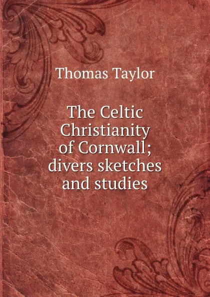 Обложка книги The Celtic Christianity of Cornwall; divers sketches and studies, Thomas Taylor