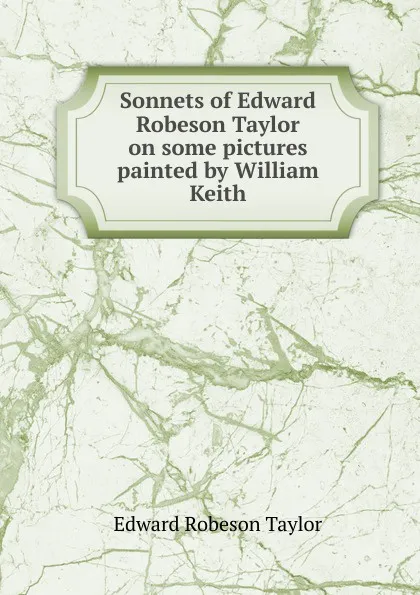 Обложка книги Sonnets of Edward Robeson Taylor on some pictures painted by William Keith, Edward Robeson Taylor