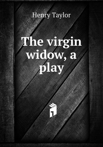 Обложка книги The virgin widow, a play, Henry Taylor