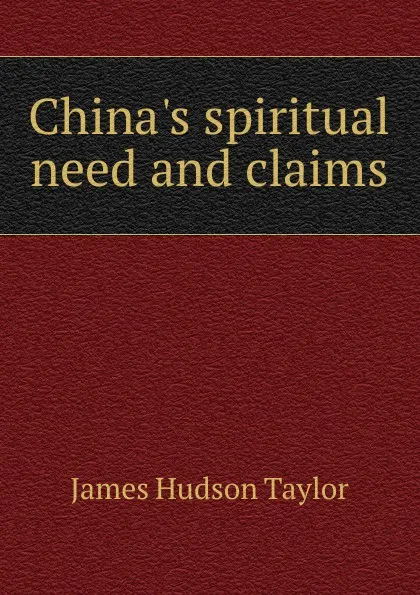Обложка книги China.s spiritual need and claims, James Hudson Taylor
