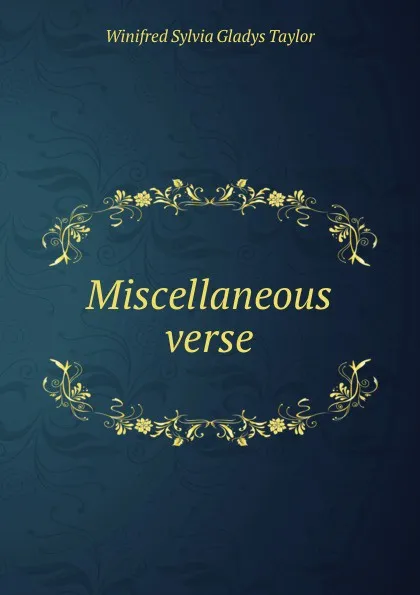 Обложка книги Miscellaneous verse, Winifred Sylvia Gladys Taylor