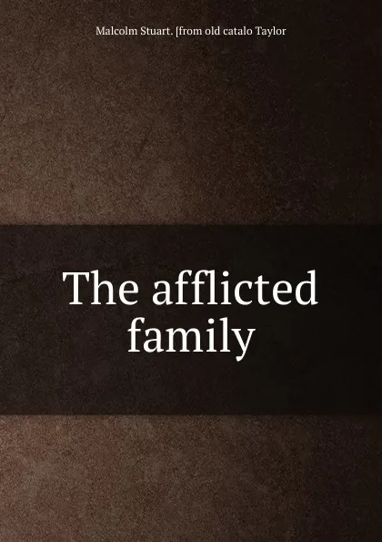 Обложка книги The afflicted family, Malcolm Stuart. [from old catalo Taylor