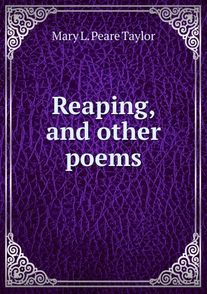 Обложка книги Reaping, and other poems, Mary L. Peare Taylor