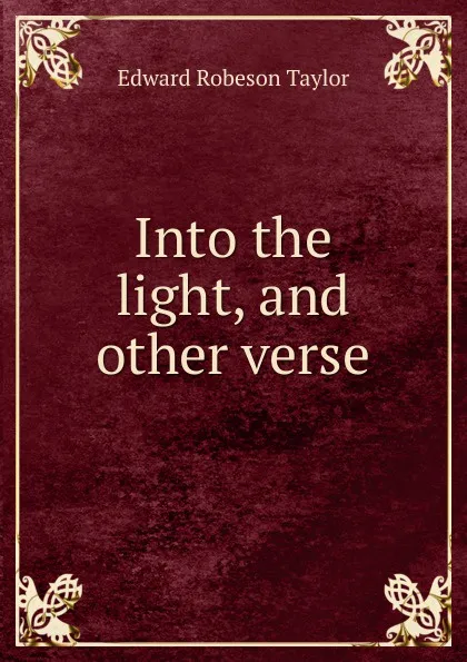 Обложка книги Into the light, and other verse, Edward Robeson Taylor