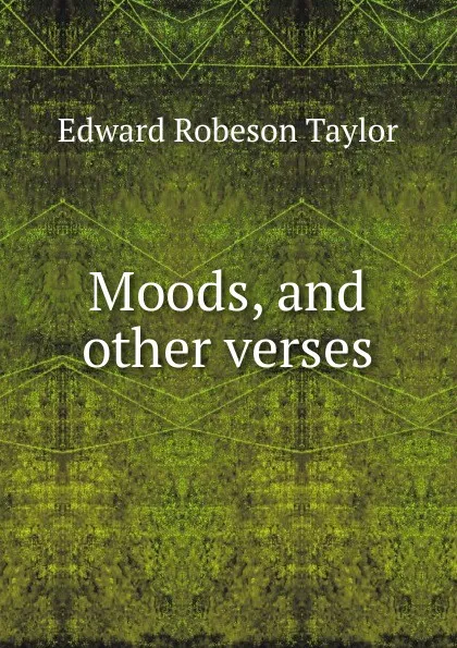 Обложка книги Moods, and other verses, Edward Robeson Taylor