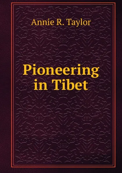 Обложка книги Pioneering in Tibet, Annie R. Taylor