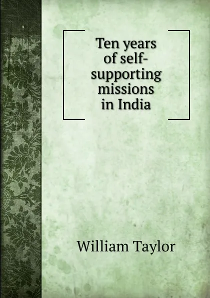 Обложка книги Ten years of self-supporting missions in India, William Taylor