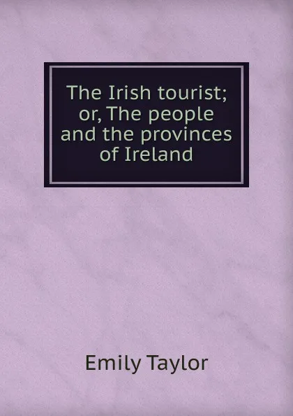 Обложка книги The Irish tourist; or, The people and the provinces of Ireland, Emily Taylor