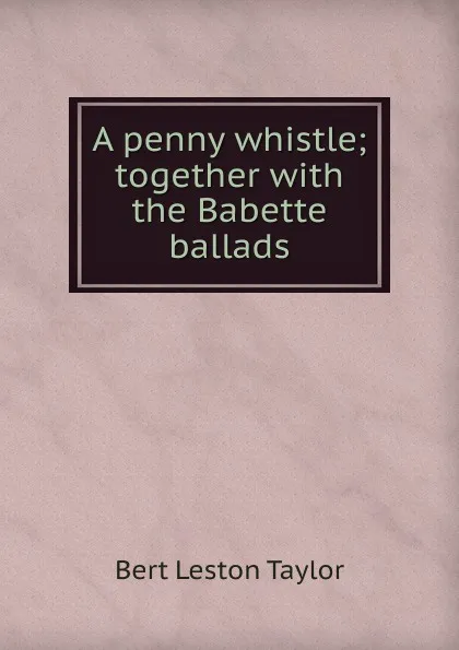 Обложка книги A penny whistle; together with the Babette ballads, Bert Leston Taylor