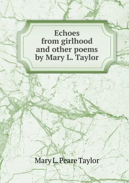 Обложка книги Echoes from girlhood and other poems by Mary L. Taylor, Mary L. Peare Taylor