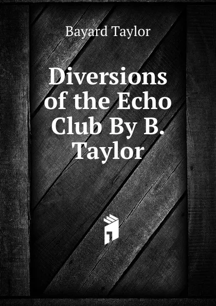 Обложка книги Diversions of the Echo Club By B. Taylor., Bayard Taylor