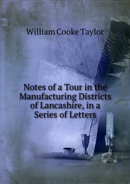 Обложка книги Notes of a Tour in the Manufacturing Districts of Lancashire, in a Series of Letters, W. C. Taylor