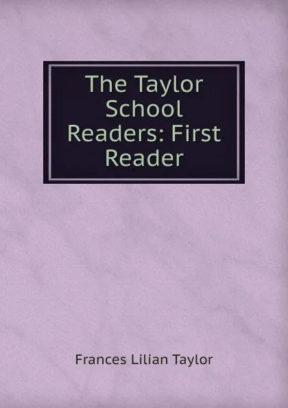 Обложка книги The Taylor School Readers: First Reader, Frances Lilian Taylor