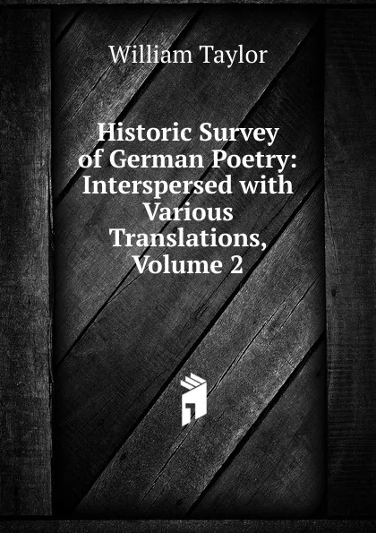 Обложка книги Historic Survey of German Poetry: Interspersed with Various Translations, Volume 2, William Taylor