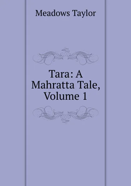 Обложка книги Tara: A Mahratta Tale, Volume 1, Meadows Taylor