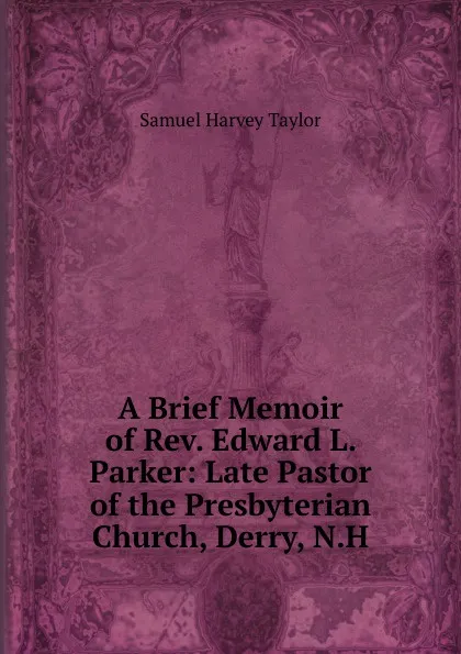 Обложка книги A Brief Memoir of Rev. Edward L. Parker: Late Pastor of the Presbyterian Church, Derry, N.H., Samuel Harvey Taylor