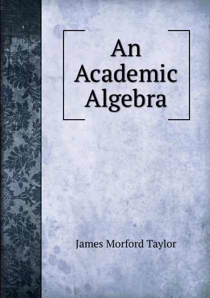 Обложка книги An Academic Algebra, James Morford Taylor