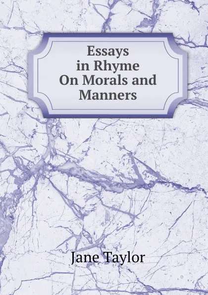 Обложка книги Essays in Rhyme On Morals and Manners, Jane Taylor