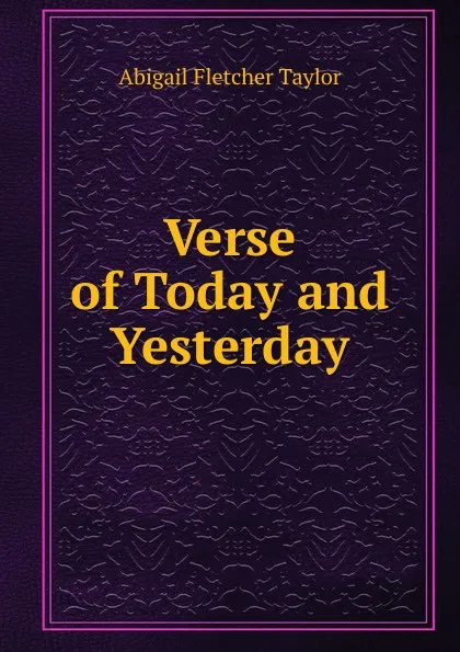 Обложка книги Verse of Today and Yesterday, Abigail Fletcher Taylor